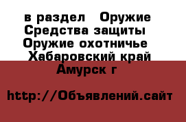  в раздел : Оружие. Средства защиты » Оружие охотничье . Хабаровский край,Амурск г.